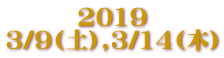 2019 3/9(土),3/14(木)